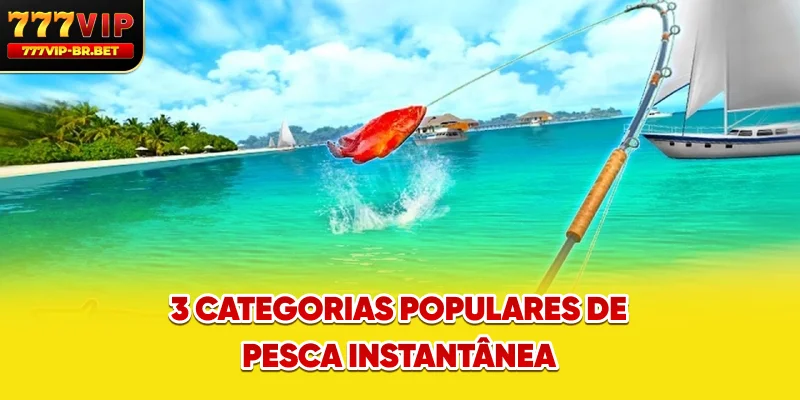3 categorias populares de pesca instantânea