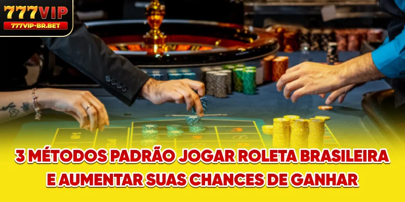 3 métodos padrão jogar Roleta Brasileira e aumentar suas chances de ganhar