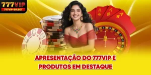 Apresentação do 777VIP e produtos em destaque