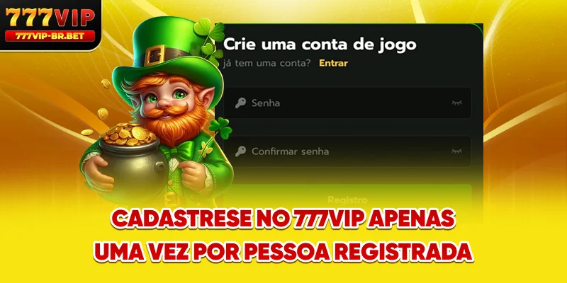 Cadastre-se no 777VIP apenas uma vez por pessoa registrada