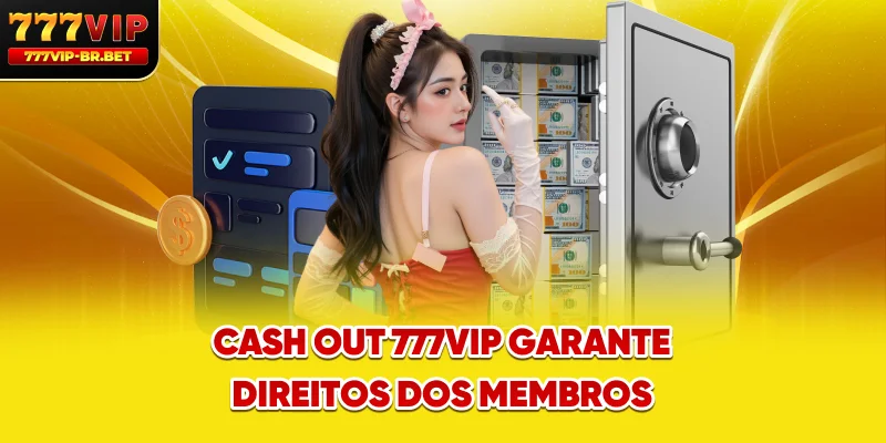 Cash out 777VIP garante direitos dos membros