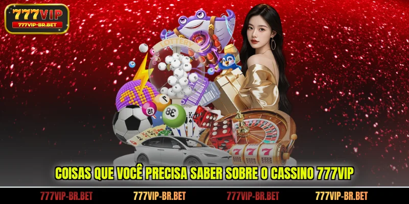 Coisas que você precisa saber sobre o cassino 777VIP