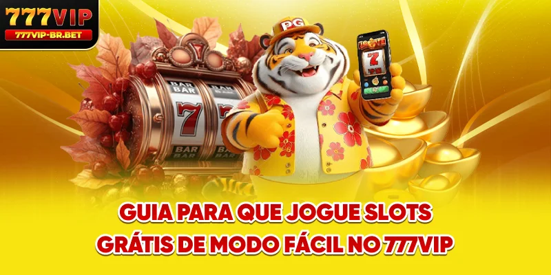 Guia para que jogue slots grátis de modo fácil no 777VIP