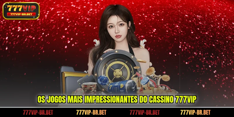 Os jogos mais impressionantes do cassino 777VIP