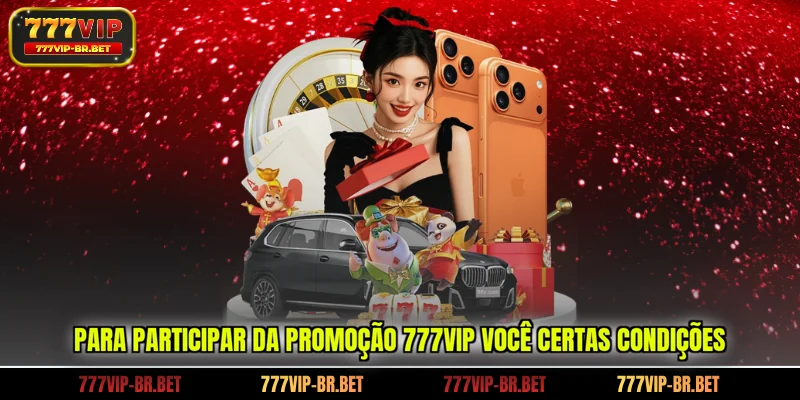 Para participar da promoção 777VIP você certas condições