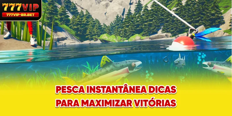 Pesca instantânea dicas para maximizar vitórias