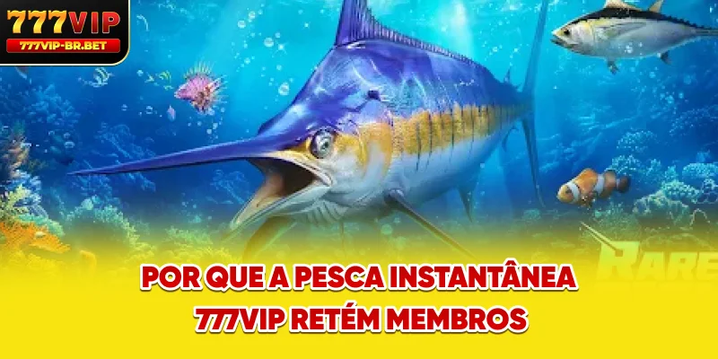 Por que a pesca instantânea 777VIP retém membros