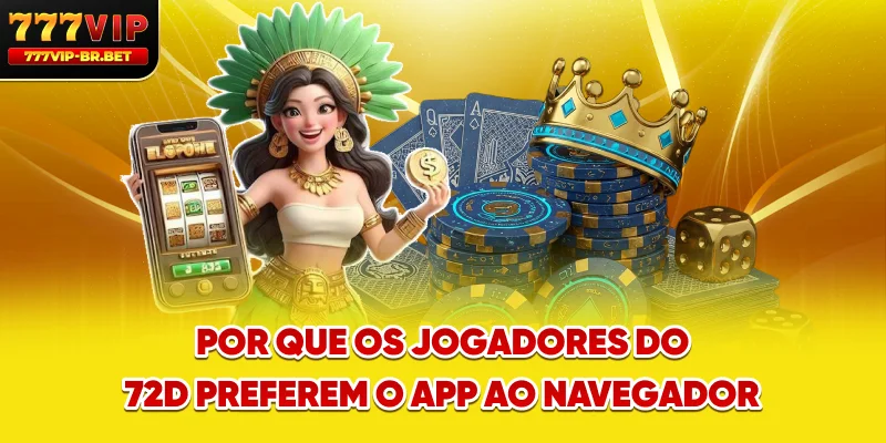 Por que os jogadores do 72D preferem o app ao navegador