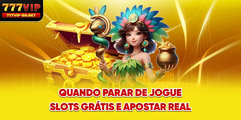 Quando parar de jogue slots grátis e apostar real