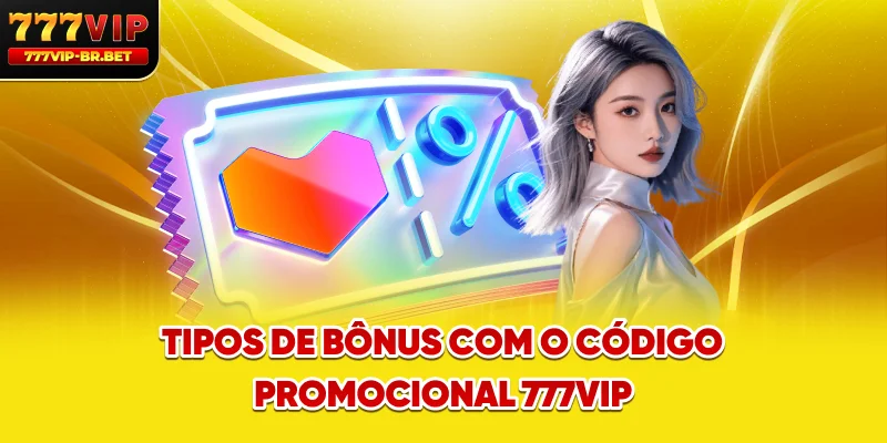 Tipos de bônus com o código promocional 777VIP