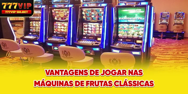 Vantagens de jogar nas máquinas de frutas clássicas