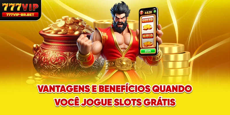 Vantagens e benefícios quando você jogue slots grátis