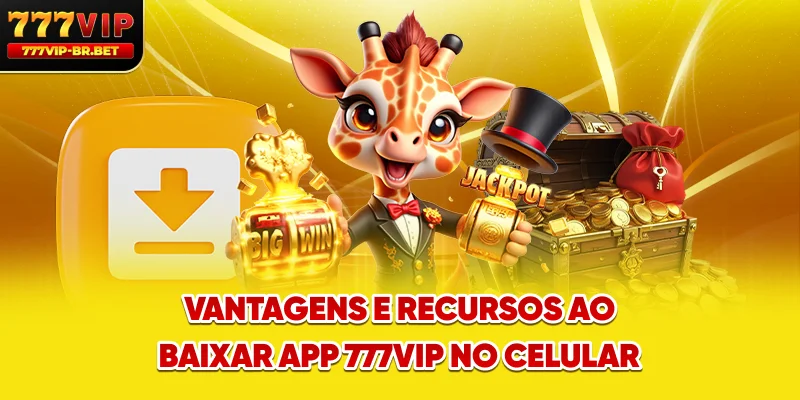 Vantagens e recursos ao baixar app 777VIP no celular